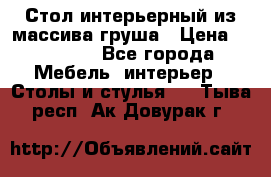 Стол интерьерный из массива груша › Цена ­ 85 000 - Все города Мебель, интерьер » Столы и стулья   . Тыва респ.,Ак-Довурак г.